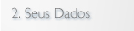 2. Seu Dados
